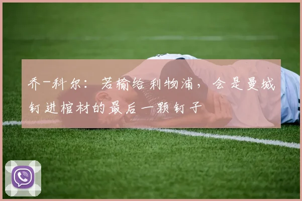 乔-科尔：若输给利物浦，会是曼城钉进棺材的最后一颗钉子