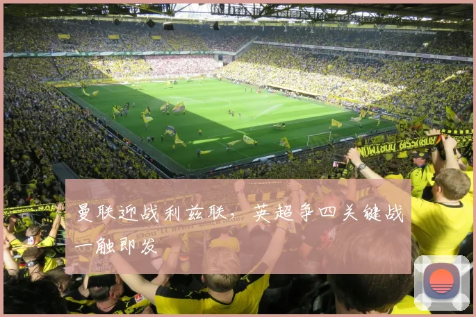 曼联迎战利兹联，英超争四关键战一触即发