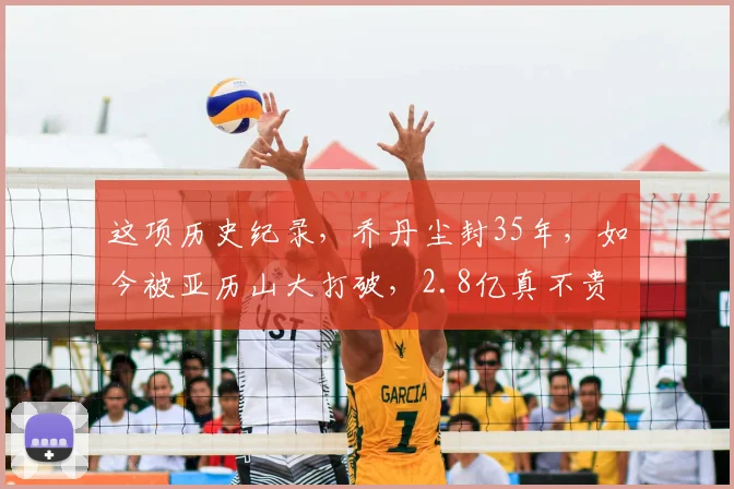这项历史纪录，乔丹尘封35年，如今被亚历山大打破，2.8亿真不贵