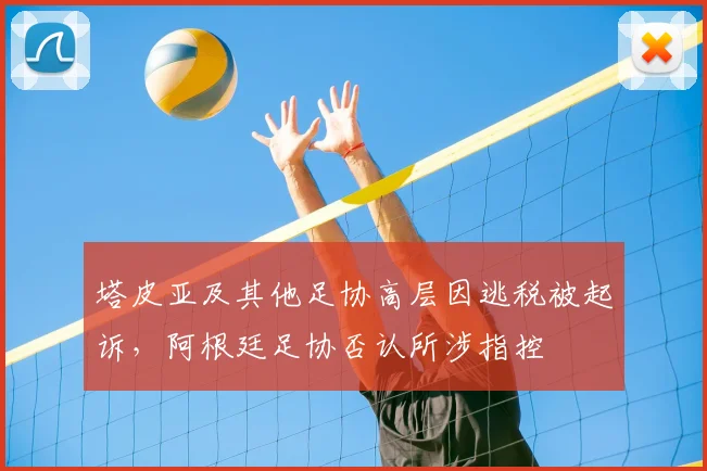 塔皮亚及其他足协高层因逃税被起诉，阿根廷足协否认所涉指控