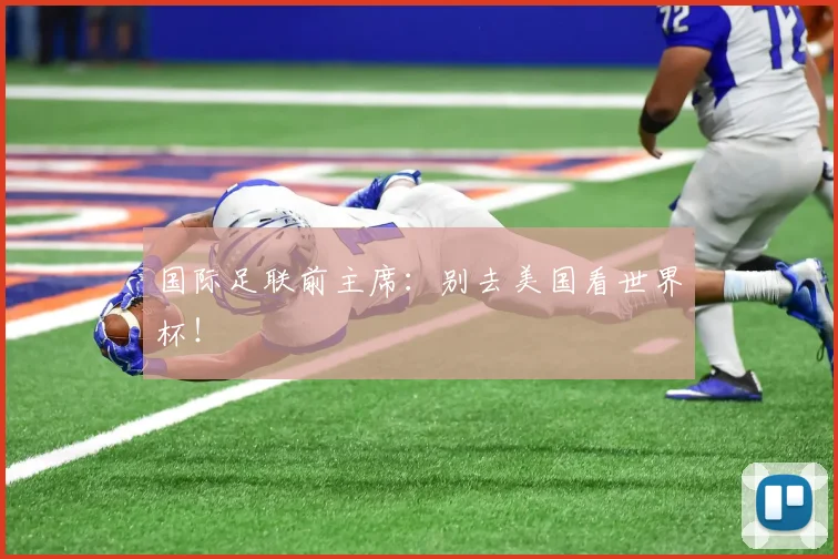 国际足联前主席：别去美国看世界杯！