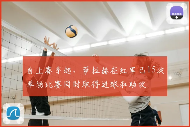 自上赛季起，萨拉赫在红军已15次单场比赛同时取得进球和助攻
